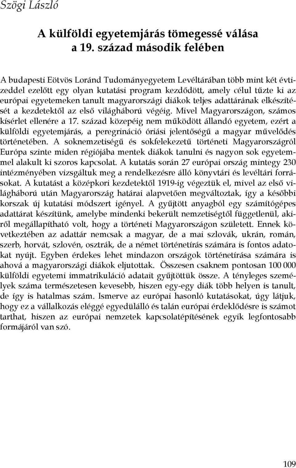 magyarországi diákok teljes adattárának elkészítését a kezdetektől az első világháború végéig. Mivel Magyarországon, számos kísérlet ellenére a 17.