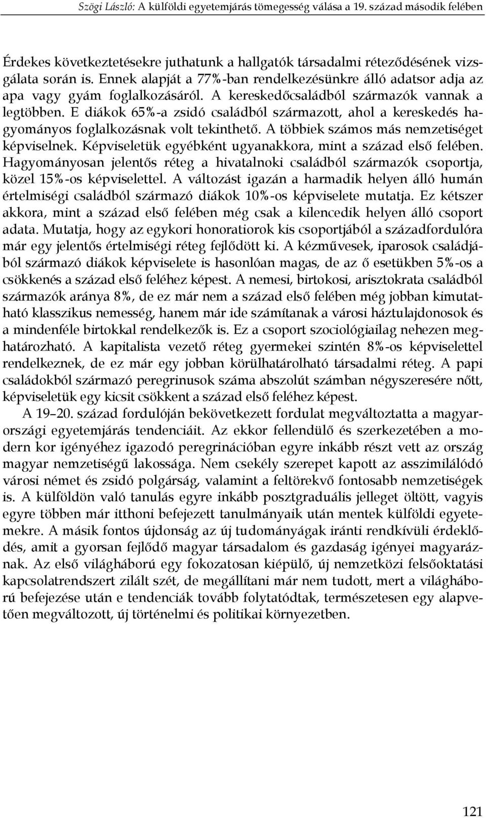 A többiek számos más nemzetiséget képviselnek. Képviseletük egyébként ugyanakkora, mint a század első felében.