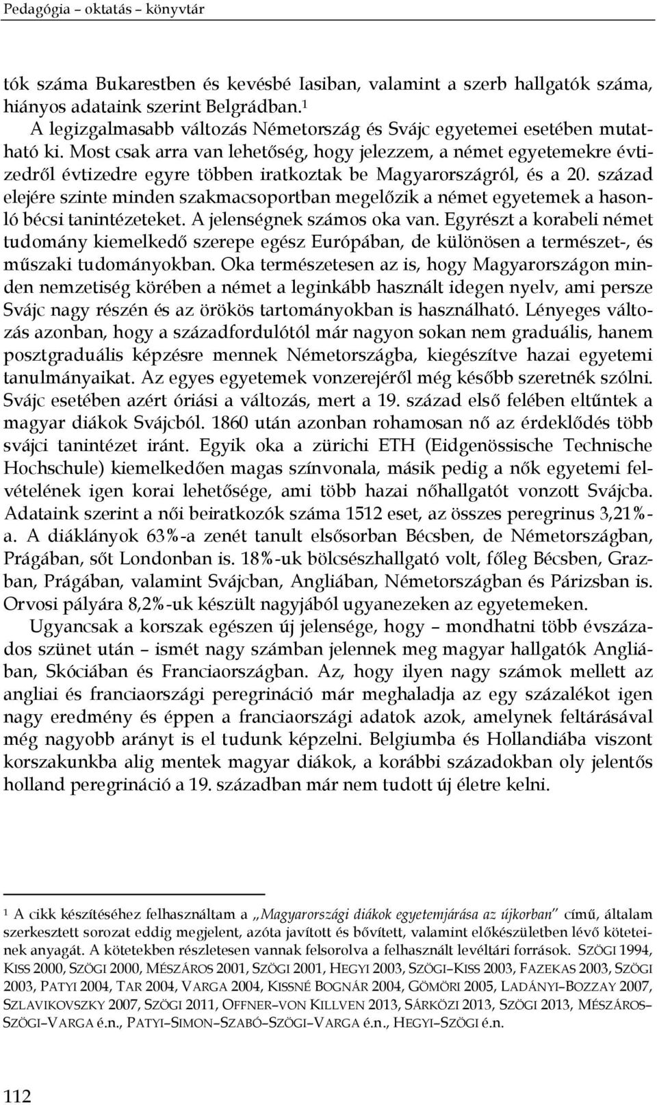 Most csak arra van lehetőség, hogy jelezzem, a német egyetemekre évtizedről évtizedre egyre többen iratkoztak be Magyarországról, és a 20.