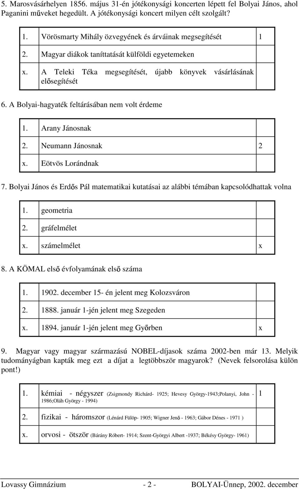 Neumann Jánosnak 2 x. Eötvös Lorándnak 7. Bolyai János és Erd s Pál matematikai kutatásai az alábbi témában kapcsolódhattak volna 1. geometria 2. gráfelmélet x. számelmélet x 8.