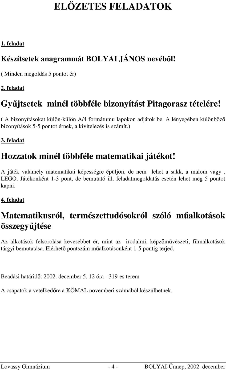 A játék valamely matematikai képességre épüljön, de nem lehet a sakk, a malom vagy, LEGO. Játékonként 1-3 pont, de bemutató ill. feladatmegoldatás esetén lehet még 5 pontot kapni. 4.