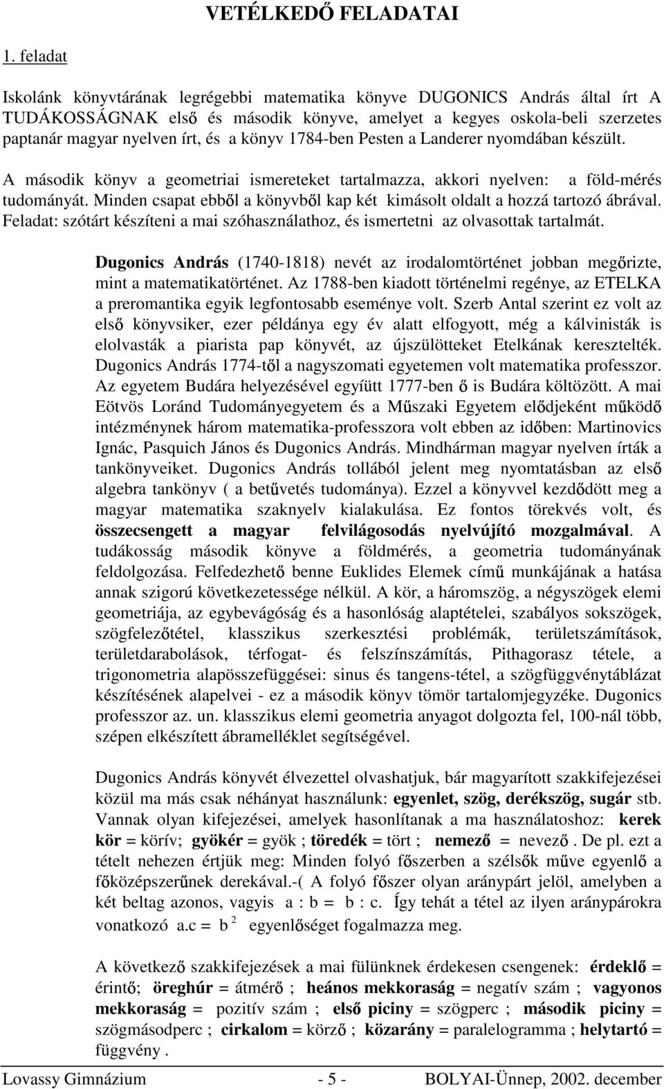 könyv 1784-ben Pesten a Landerer nyomdában készült. A második könyv a geometriai ismereteket tartalmazza, akkori nyelven: a föld-mérés tudományát.