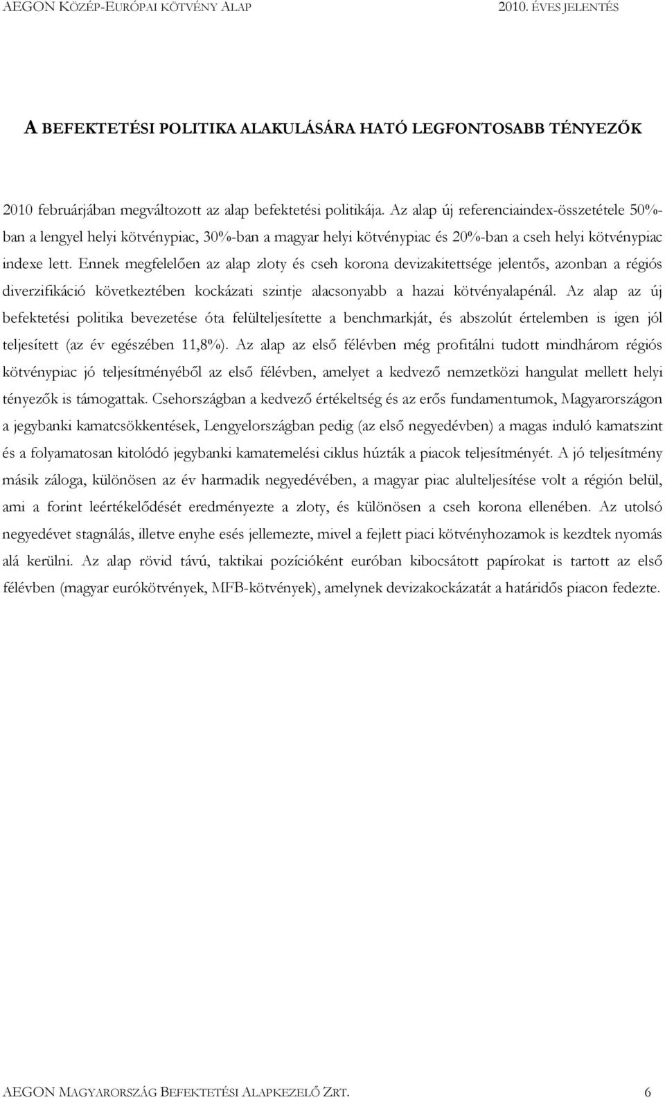 Ennek megfelelıen az alap zloty és cseh korona devizakitettsége jelentıs, azonban a régiós diverzifikáció következtében kockázati szintje alacsonyabb a hazai kötvényalapénál.