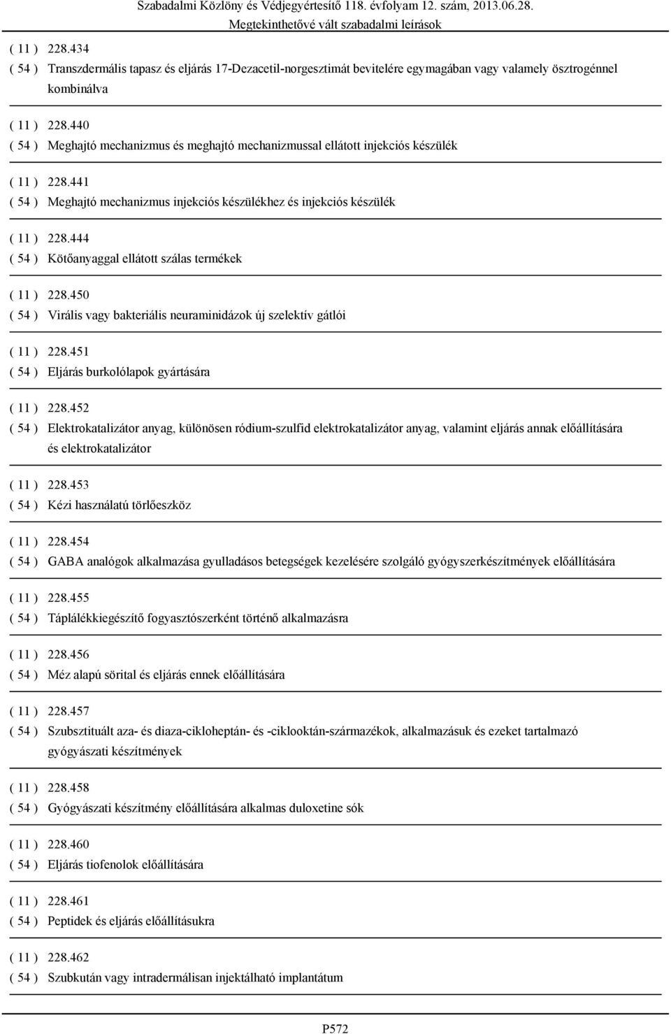 444 ( 54 ) Kötőanyaggal ellátott szálas termékek ( 11 ) 228.450 ( 54 ) Virális vagy bakteriális neuraminidázok új szelektív gátlói ( 11 ) 228.451 ( 54 ) Eljárás burkolólapok gyártására ( 11 ) 228.