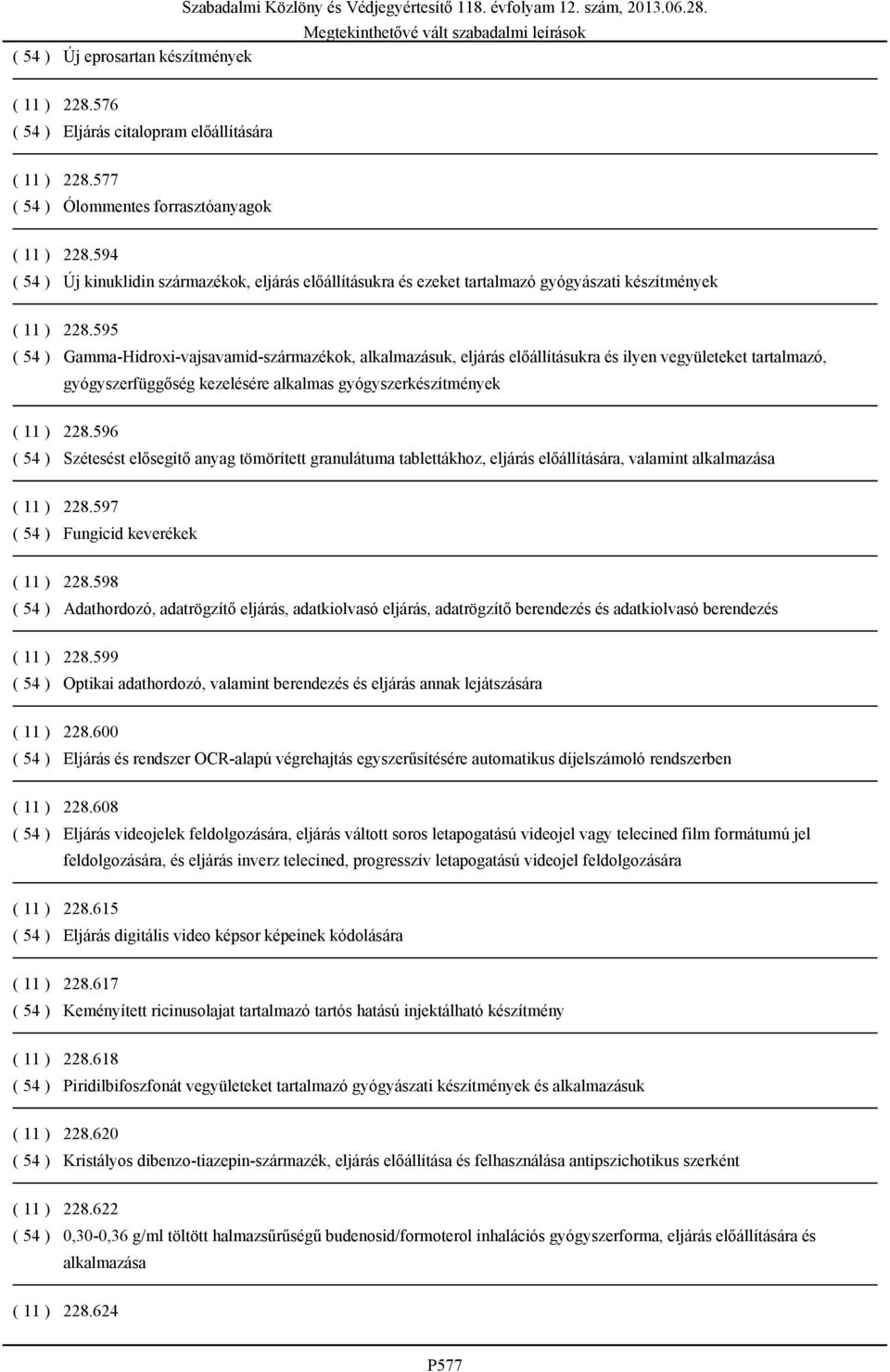 595 ( 54 ) Gamma-Hidroxi-vajsavamid-származékok, alkalmazásuk, eljárás előállításukra és ilyen vegyületeket tartalmazó, gyógyszerfüggőség kezelésére alkalmas gyógyszerkészítmények ( 11 ) 228.