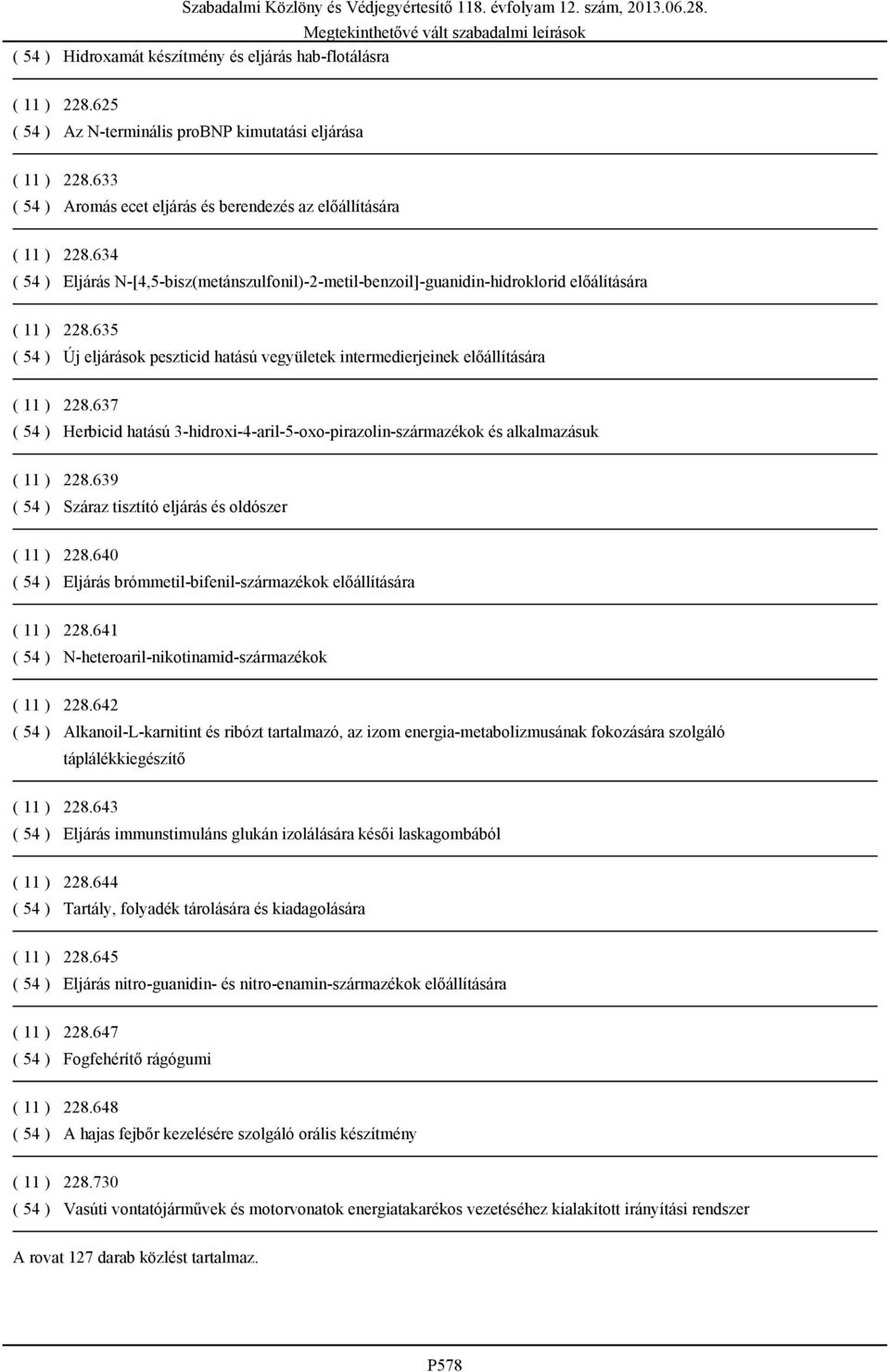 635 ( 54 ) Új eljárások peszticid hatású vegyületek intermedierjeinek előállítására ( 11 ) 228.637 ( 54 ) Herbicid hatású 3-hidroxi-4-aril-5-oxo-pirazolin-származékok és alkalmazásuk ( 11 ) 228.