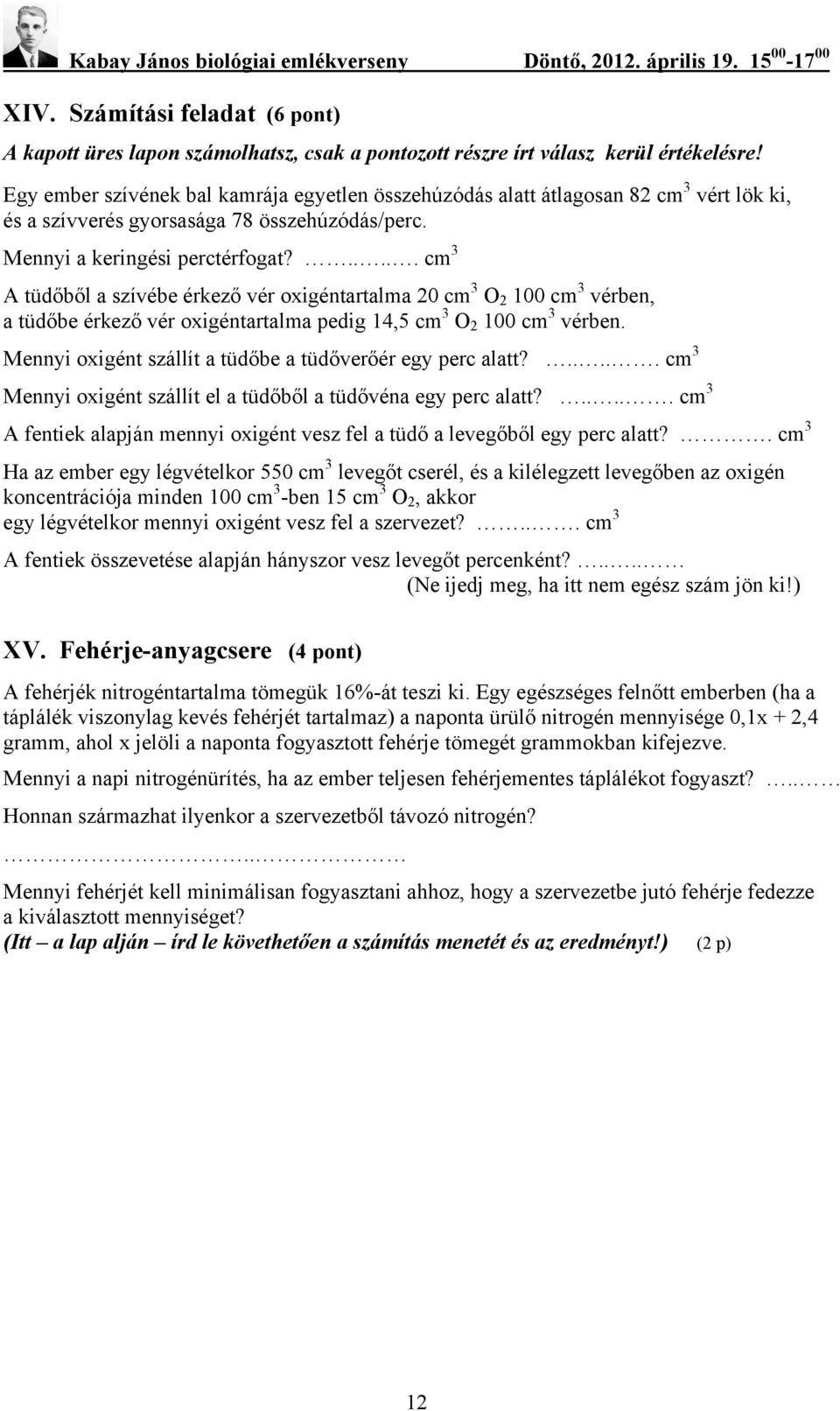 ..... cm 3 tüdőből a szívébe érkező vér oxigéntartalma 20 cm 3 O 2 100 cm 3 vérben, a tüdőbe érkező vér oxigéntartalma pedig 14,5 cm 3 O 2 100 cm 3 vérben.