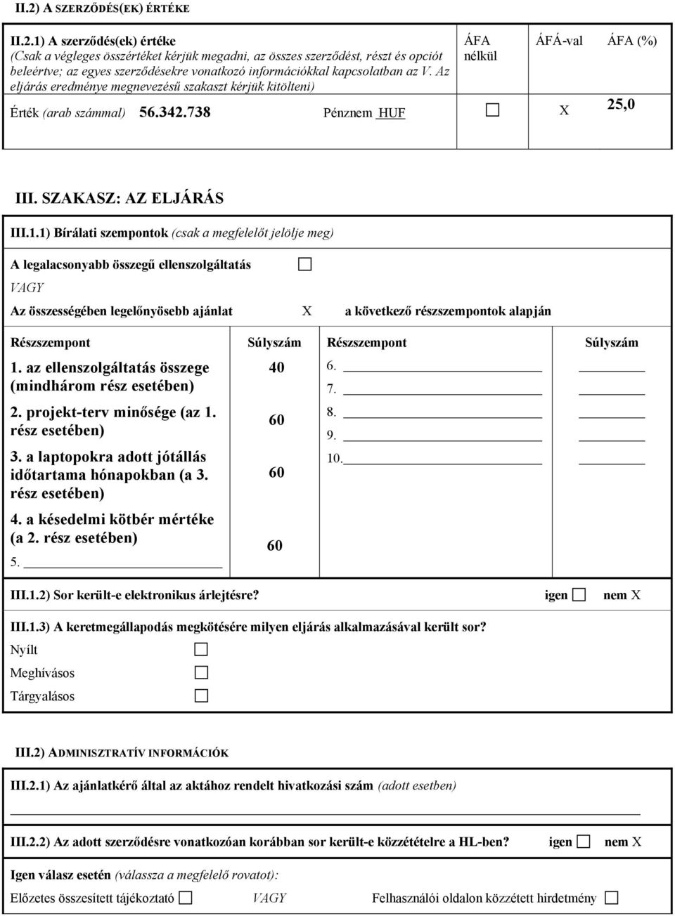 1) Bírálati szempontok (csak a megfelelőt jelölje meg) A legalacsonyabb összegű ellenszolgáltatás VAGY Az összességében legelőnyösebb ajánlat a következő részszempontok alapján Részszempont Súlyszám