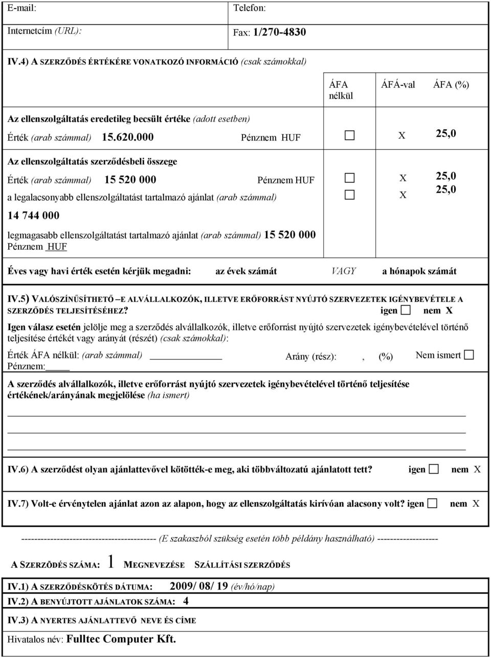 000 Pénznem HUF Az ellenszolgáltatás szerződésbeli összege Érték (arab számmal) 15 520 000 Pénznem HUF a legalacsonyabb ellenszolgáltatást tartalmazó ajánlat (arab számmal) 14 744 000 legmagasabb