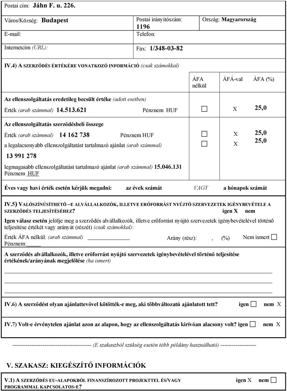 621 Pénznem HUF Az ellenszolgáltatás szerződésbeli összege Érték (arab számmal) 14 162 738 Pénznem HUF a legalacsonyabb ellenszolgáltatást tartalmazó ajánlat (arab számmal) 13 991 278 legmagasabb