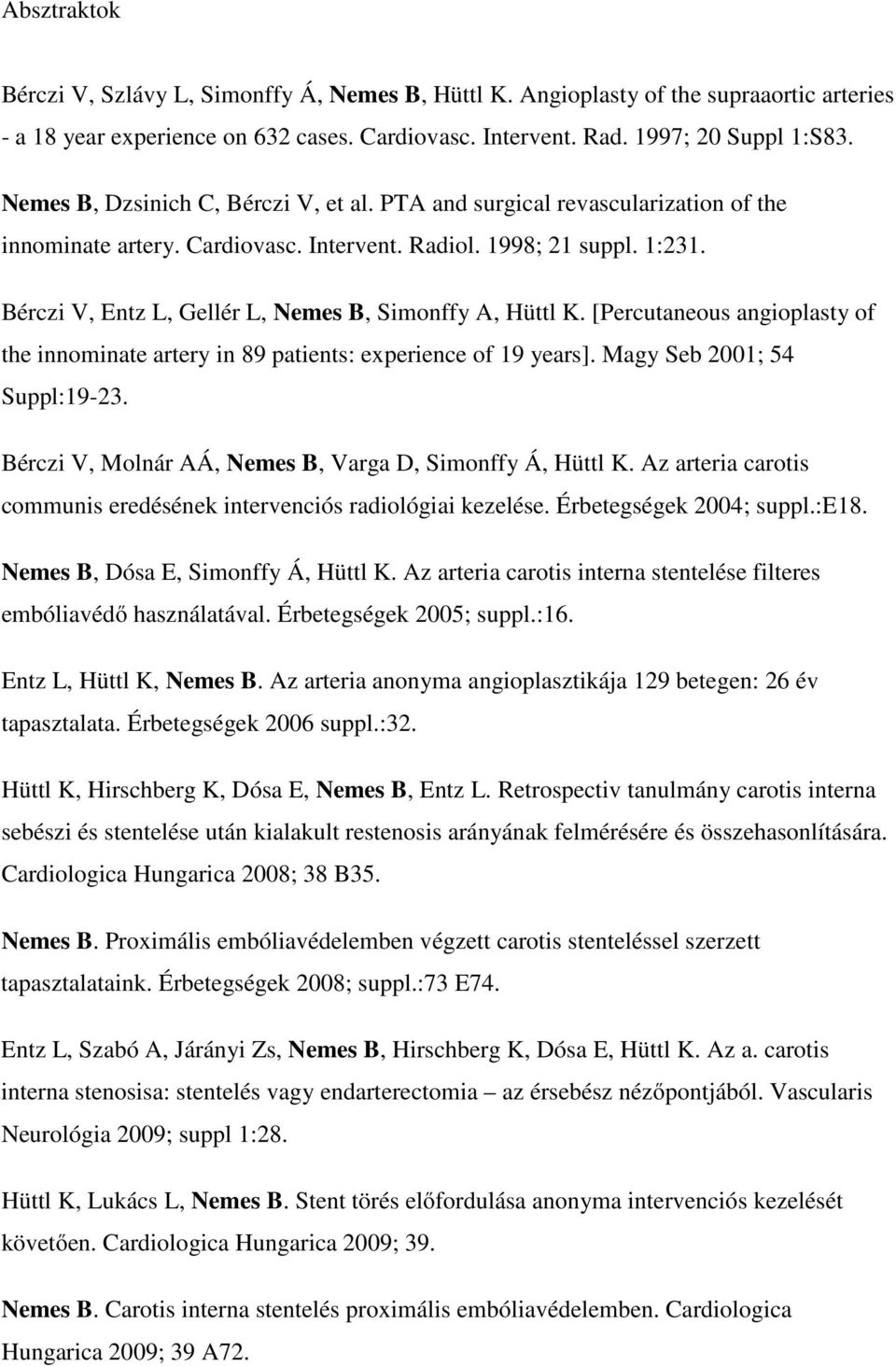 Bérczi V, Entz L, Gellér L, Nemes B, Simonffy A, Hüttl K. [Percutaneous angioplasty of the innominate artery in 89 patients: experience of 19 years]. Magy Seb 2001; 54 Suppl:19-23.