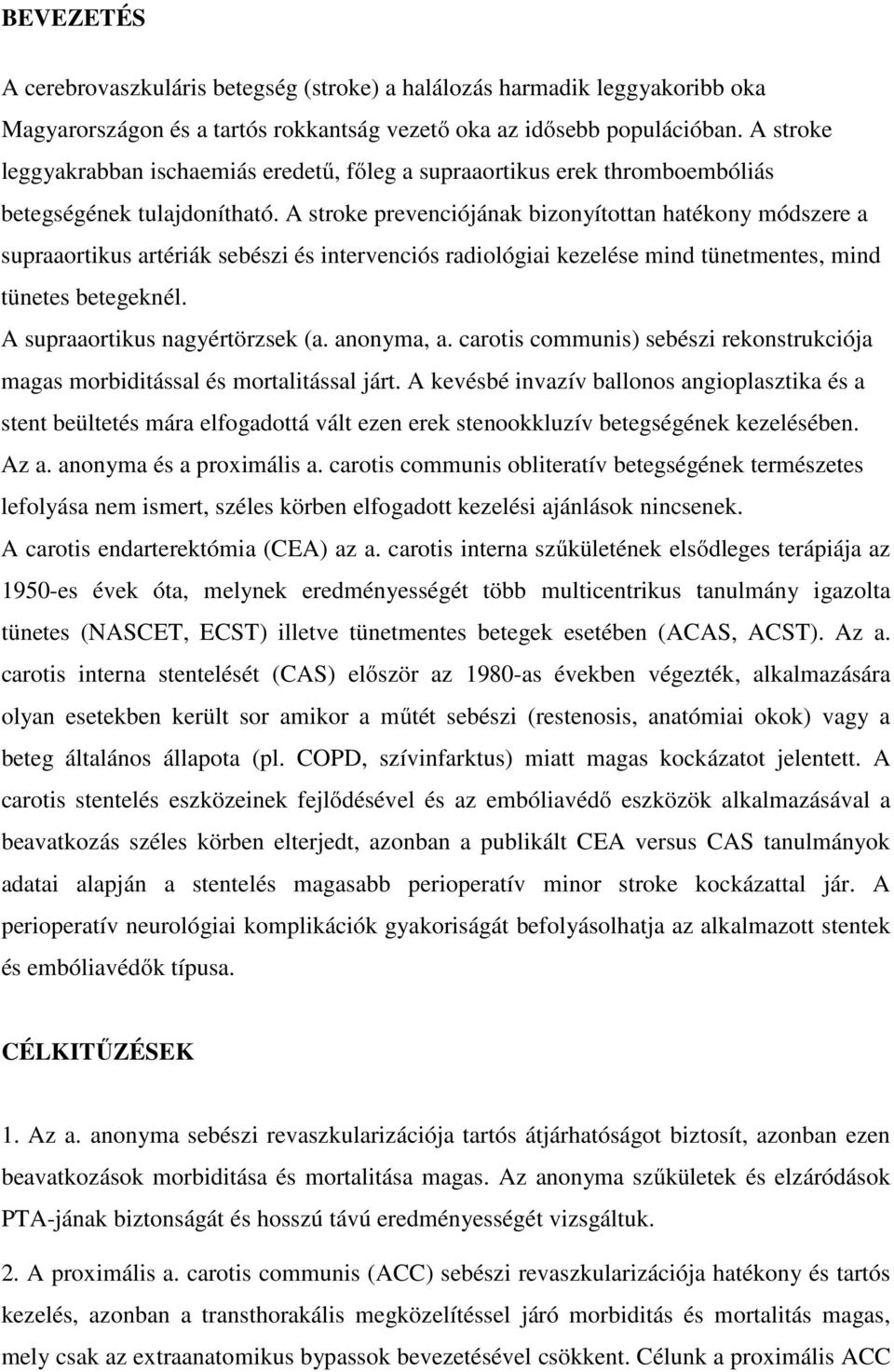 A stroke prevenciójának bizonyítottan hatékony módszere a supraaortikus artériák sebészi és intervenciós radiológiai kezelése mind tünetmentes, mind tünetes betegeknél.