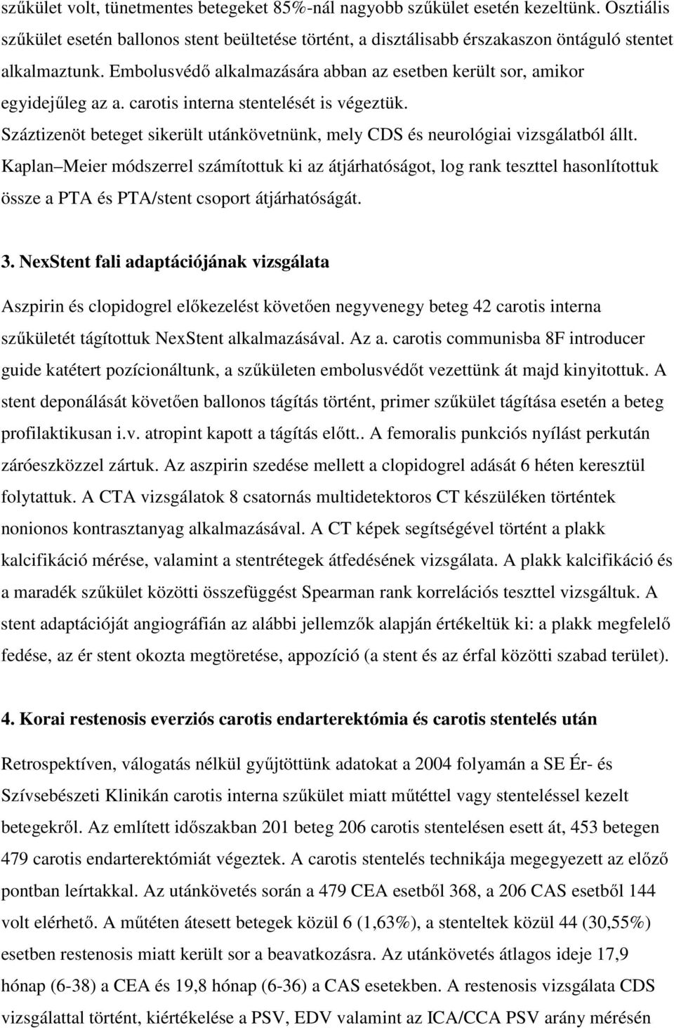 Száztizenöt beteget sikerült utánkövetnünk, mely CDS és neurológiai vizsgálatból állt.