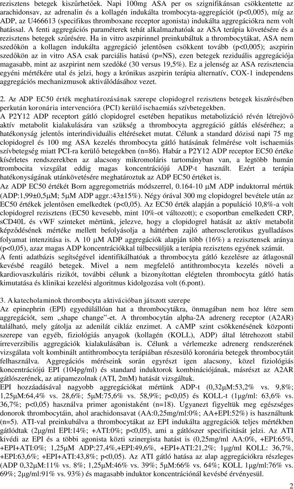 agonista) indukálta aggregációkra nem volt hatással. A fenti aggregációs paraméterek tehát alkalmazhatóak az ASA terápia követésére és a rezisztens betegek szűrésére.