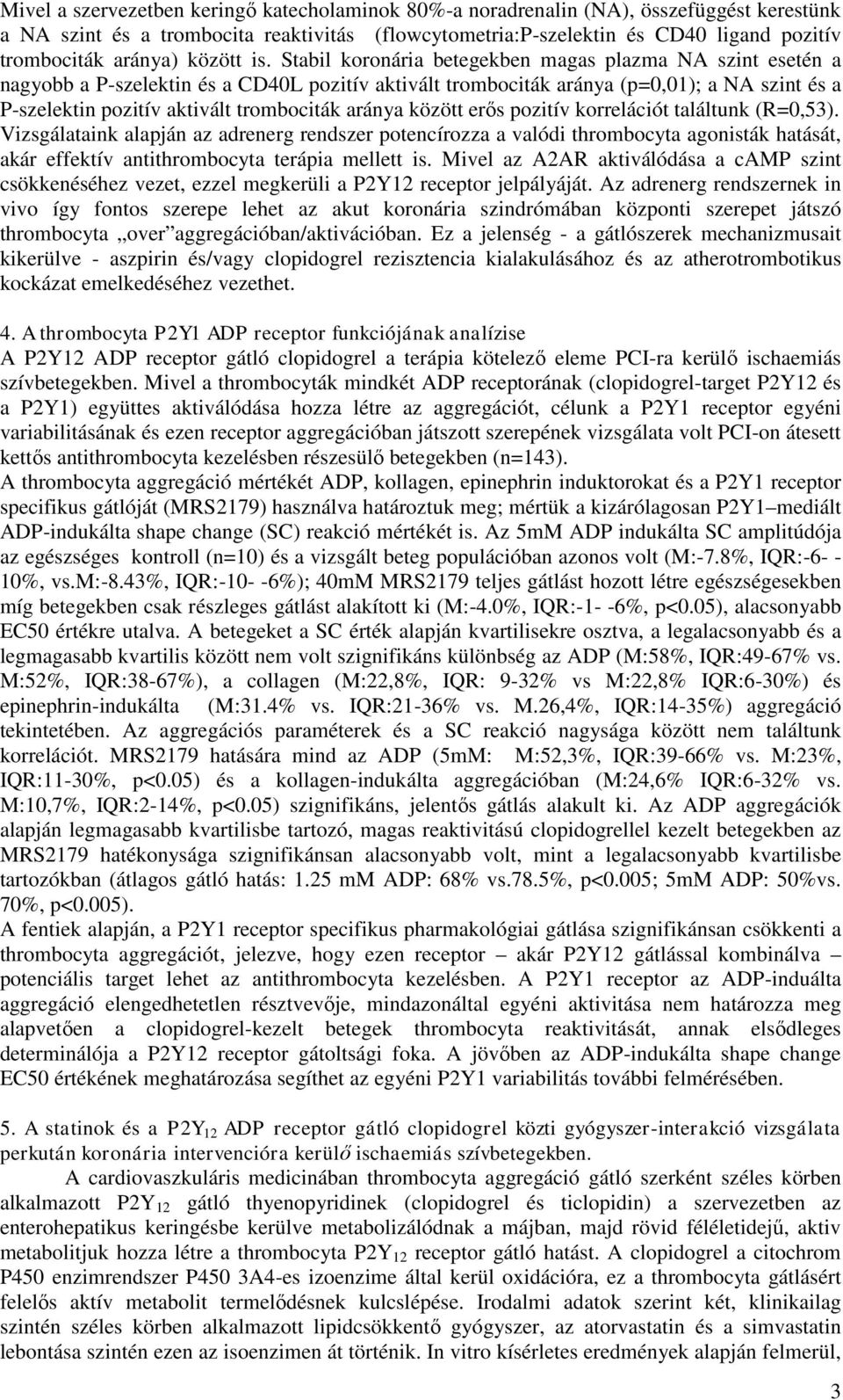 Stabil koronária betegekben magas plazma NA szint esetén a nagyobb a P-szelektin és a CD40L pozitív aktivált trombociták aránya (p=0,01); a NA szint és a P-szelektin pozitív aktivált trombociták