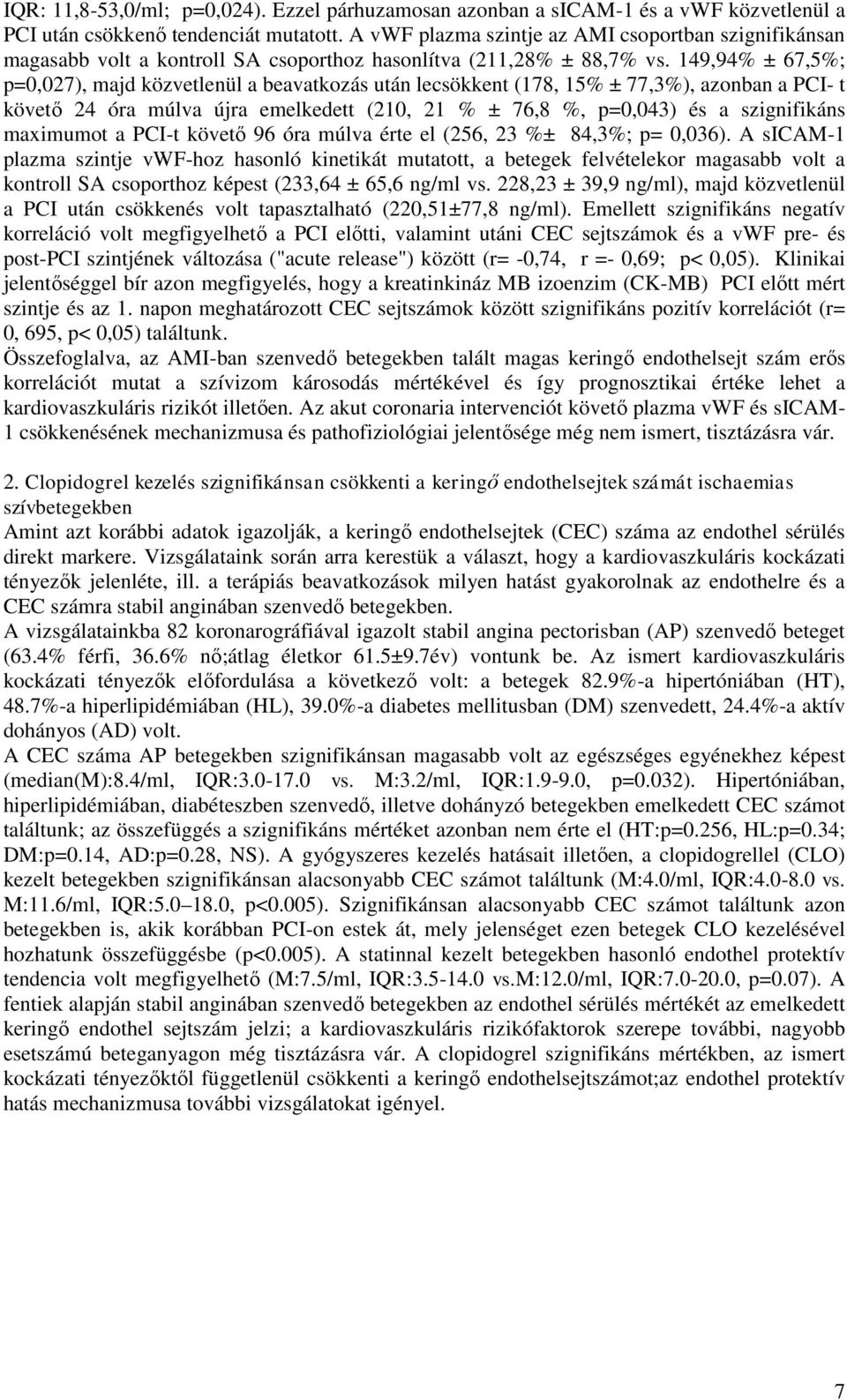 149,94% ± 67,5%; p=0,027), majd közvetlenül a beavatkozás után lecsökkent (178, 15% ± 77,3%), azonban a PCI- t követő 24 óra múlva újra emelkedett (210, 21 % ± 76,8 %, p=0,043) és a szignifikáns