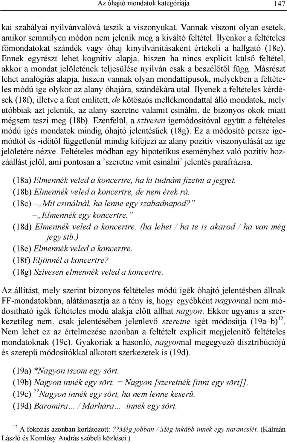 Ennek egyrészt lehet kognitív alapja, hiszen ha nincs explicit külső feltétel, akkor a mondat jelöletének teljesülése nyilván csak a beszélőtől függ.