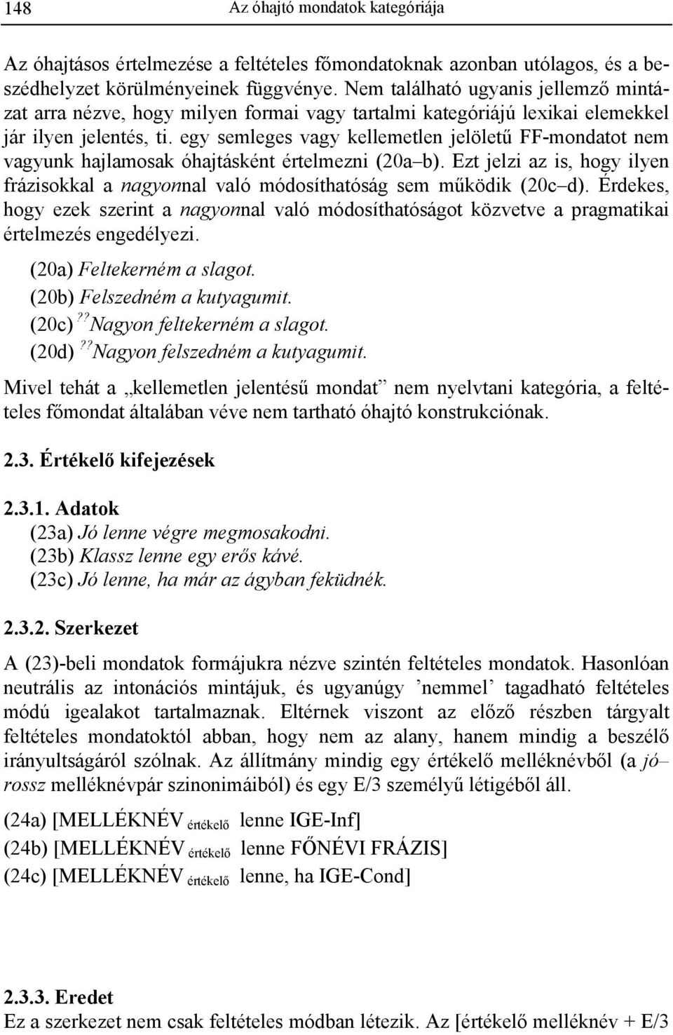 egy semleges vagy kellemetlen jelöletű FF-mondatot nem vagyunk hajlamosak óhajtásként értelmezni (20a b). Ezt jelzi az is, hogy ilyen frázisokkal a nagyonnal való módosíthatóság sem működik (20c d).