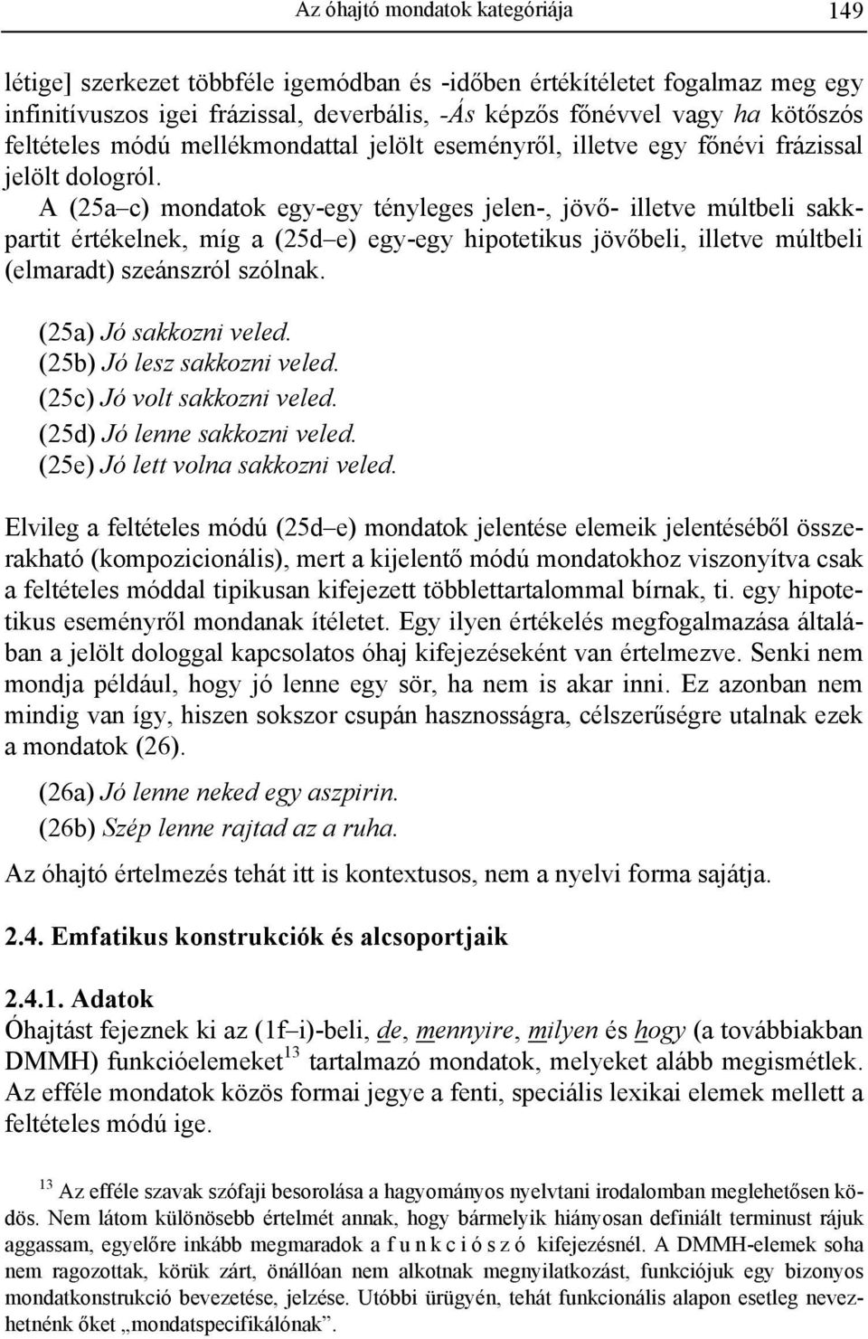 A (25a c) mondatok egy-egy tényleges jelen-, jövő- illetve múltbeli sakkpartit értékelnek, míg a (25d e) egy-egy hipotetikus jövőbeli, illetve múltbeli (elmaradt) szeánszról szólnak.