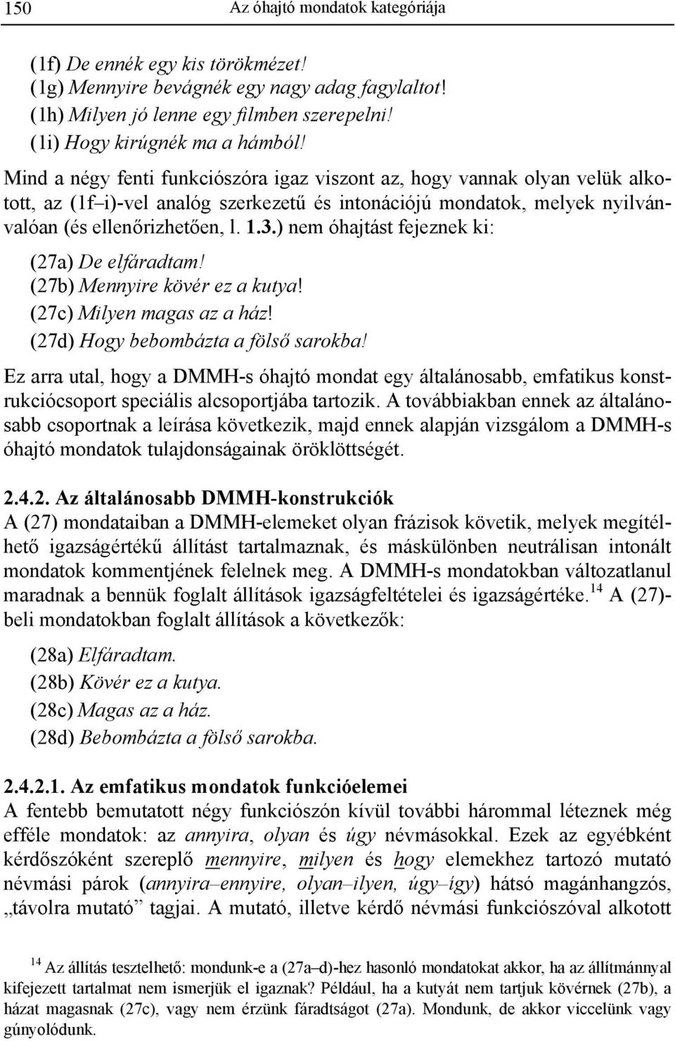 ) nem óhajtást fejeznek ki: (27a) De elfáradtam! (27b) Mennyire kövér ez a kutya! (27c) Milyen magas az a ház! (27d) Hogy bebombázta a fölső sarokba!