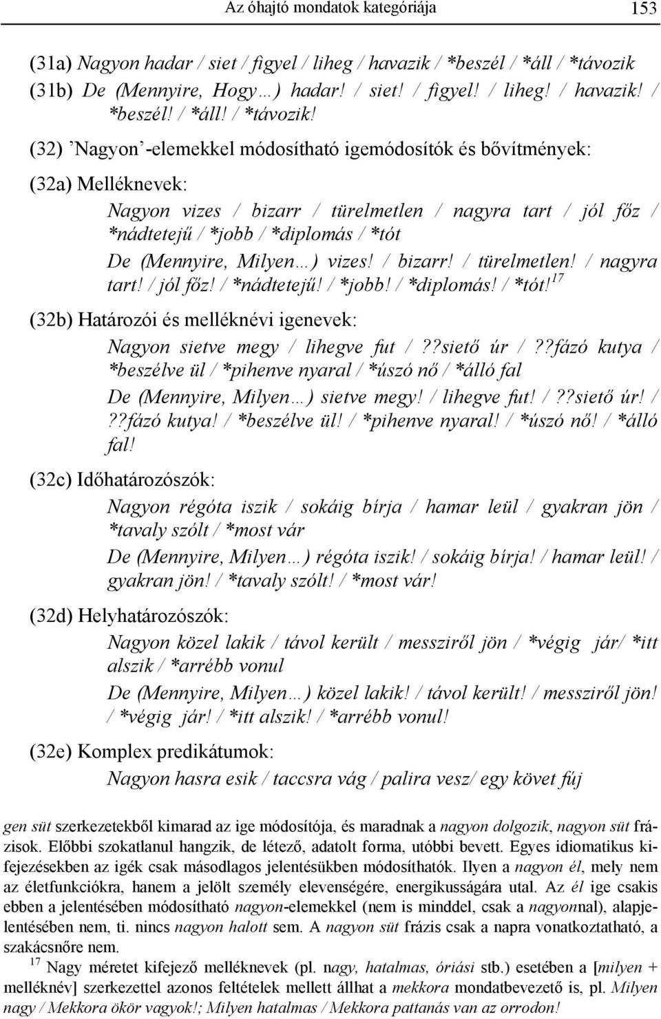 (32) Nagyon -elemekkel módosítható igemódosítók és bővítmények: (32a) Melléknevek: Nagyon vizes / bizarr / türelmetlen / nagyra tart / jól főz / *nádtetejű / *jobb / *diplomás / *tót De (Mennyire,