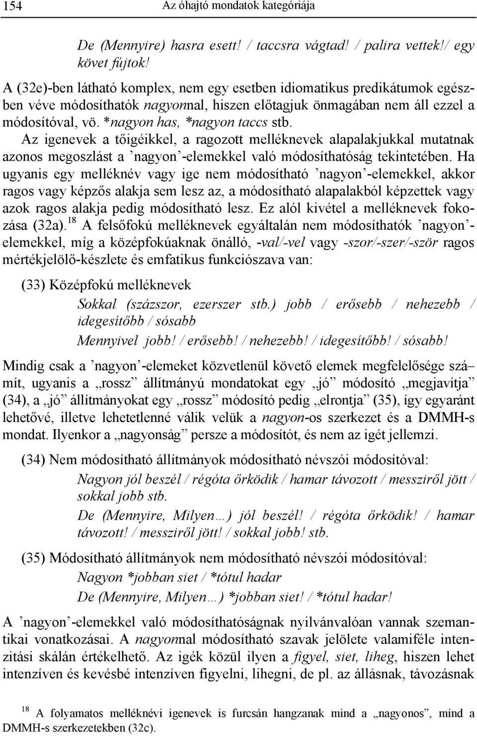 Az igenevek a tőigéikkel, a ragozott melléknevek alapalakjukkal mutatnak azonos megoszlást a nagyon -elemekkel való módosíthatóság tekintetében.