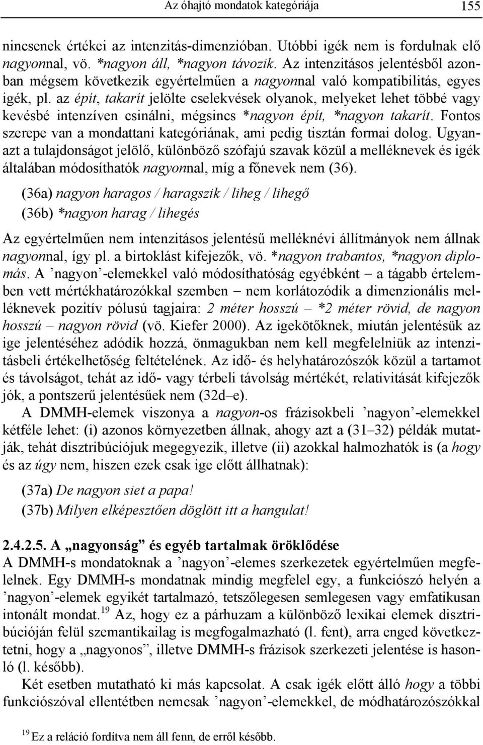 az épít, takarít jelölte cselekvések olyanok, melyeket lehet többé vagy kevésbé intenzíven csinálni, mégsincs *nagyon épít, *nagyon takarít.