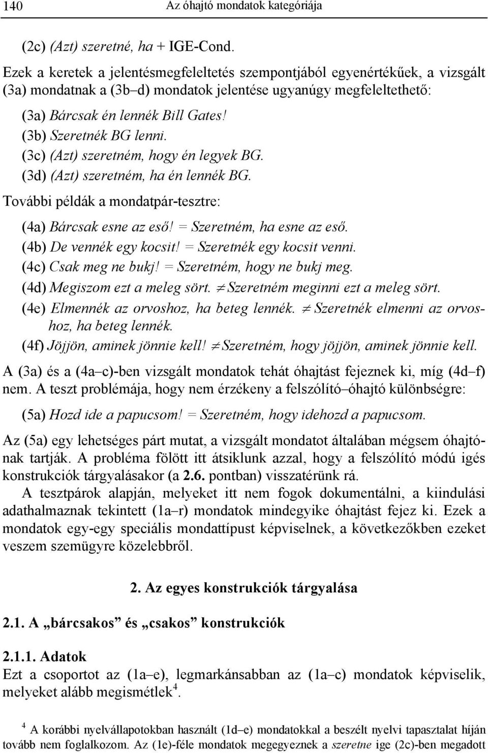 (3b) Szeretnék BG lenni. (3c) (Azt) szeretném, hogy én legyek BG. (3d) (Azt) szeretném, ha én lennék BG. További példák a mondatpár-tesztre: (4a) Bárcsak esne az eső! = Szeretném, ha esne az eső.