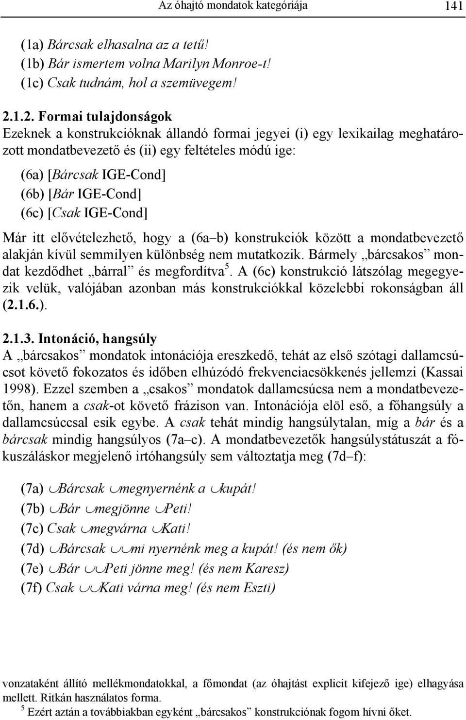 (6c) [Csak IGE-Cond] Már itt elővételezhető, hogy a (6a b) konstrukciók között a mondatbevezető alakján kívül semmilyen különbség nem mutatkozik.