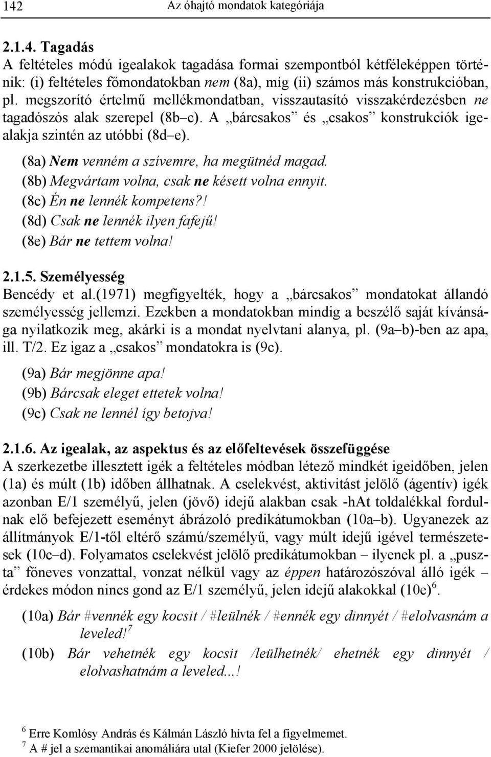 (8a) Nem venném a szívemre, ha megütnéd magad. (8b) Megvártam volna, csak ne késett volna ennyit. (8c) Én ne lennék kompetens?! (8d) Csak ne lennék ilyen fafejű! (8e) Bár ne tettem volna! 2.1.5.