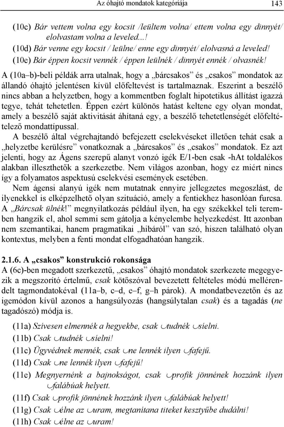 A (10a b)-beli példák arra utalnak, hogy a bárcsakos és csakos mondatok az állandó óhajtó jelentésen kívül előfeltevést is tartalmaznak.