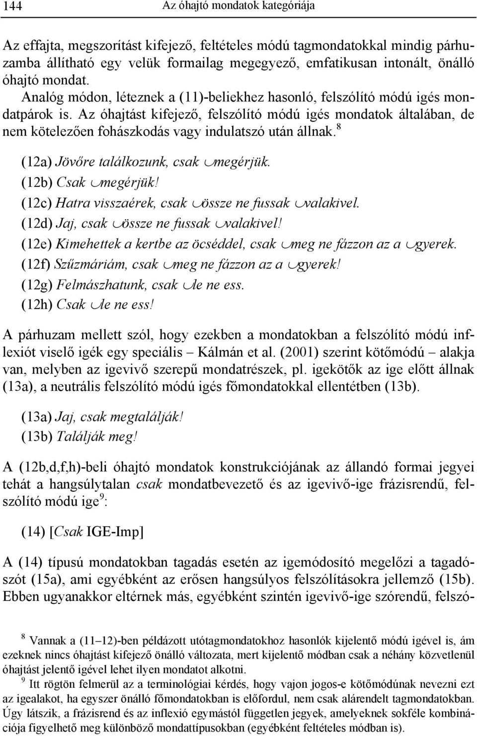 Az óhajtást kifejező, felszólító módú igés mondatok általában, de nem kötelezően fohászkodás vagy indulatszó után állnak. 8 (12a) Jövőre találkozunk, csak megérjük. (12b) Csak megérjük!