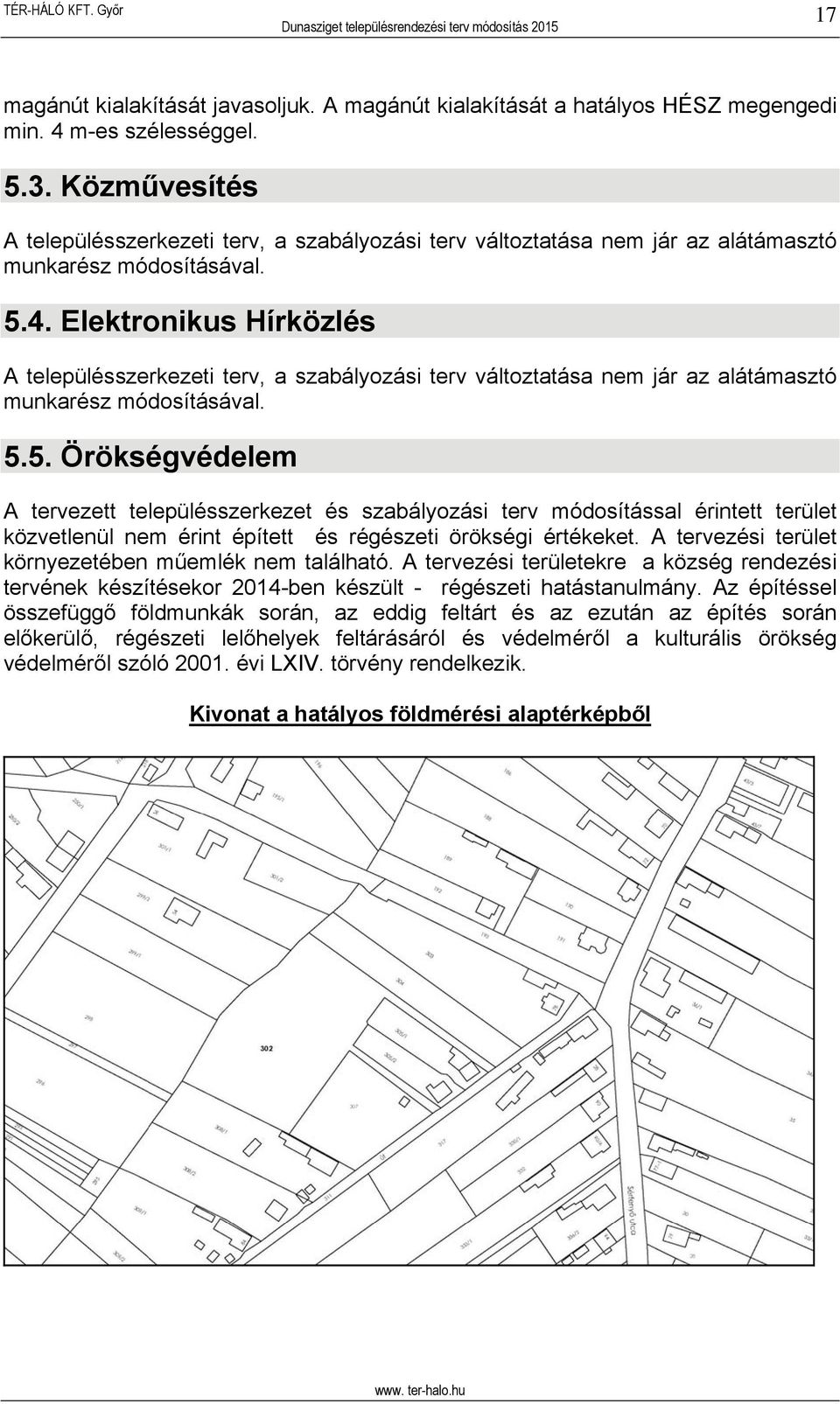 Elektronikus Hírközlés A településszerkezeti terv, a szabályozási terv változtatása nem jár az alátámasztó munkarész módosításával. 5.