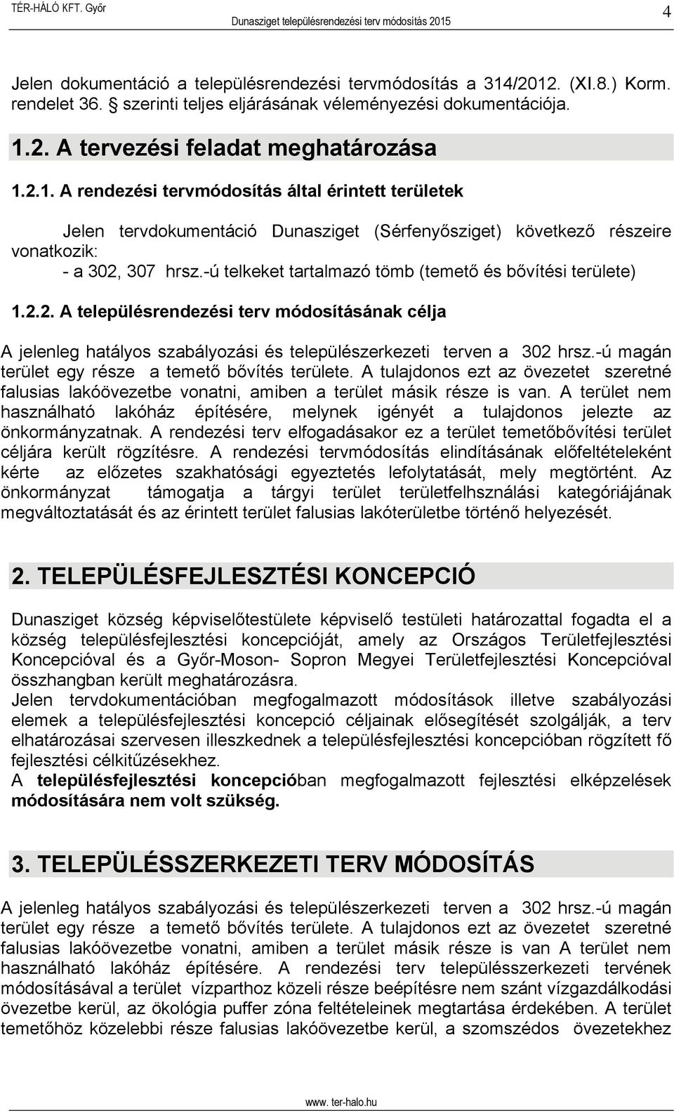 -ú telkeket tartalmazó tömb (temető és bővítési területe) 1.2.2. A településrendezési terv módosításának célja A jelenleg hatályos szabályozási és települészerkezeti terven a 302 hrsz.