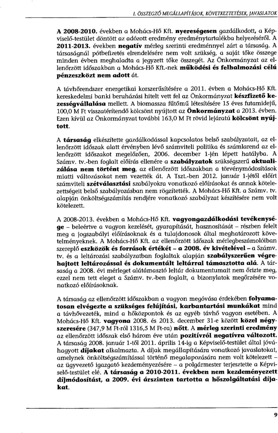 A társaságnál pótbefizetés elrendelésére nem volt szükség, a saját tőke összege minden évben meghaladta a jegyzett tőke összegét. Az Önkormányzat az ellenőrzött időszakban a Mohács-Hő Kft.