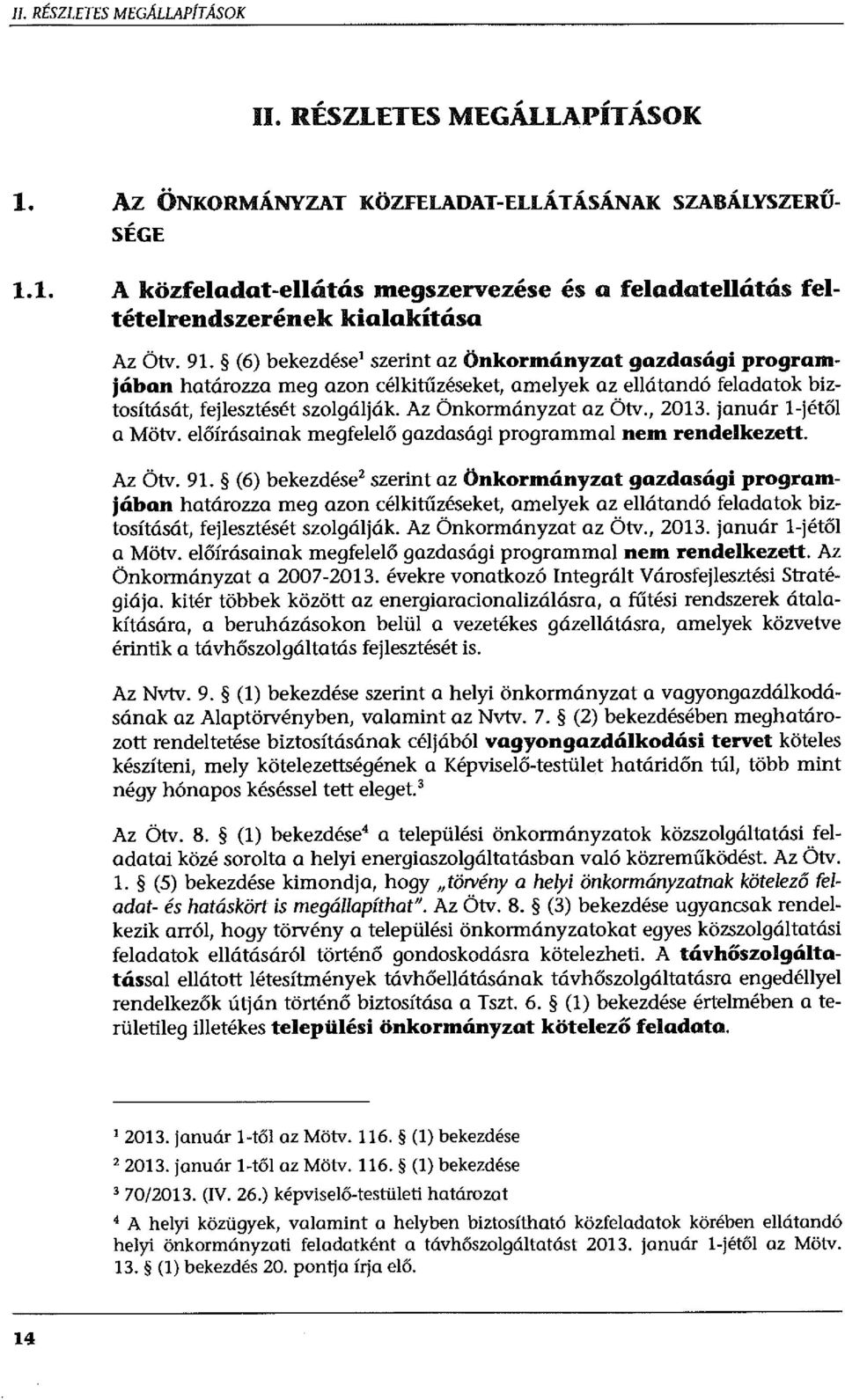 , 2013. január l-jétől a Mötv. előírásainak megfelelő gazdasági programmal nem rendelkezett. Az Ötv. , 2013. január l-jétől a Mötv. előírásainak megfelelő gazdasági programmal nem rendelkezett. Az Önkormányzat a 2007-2013.