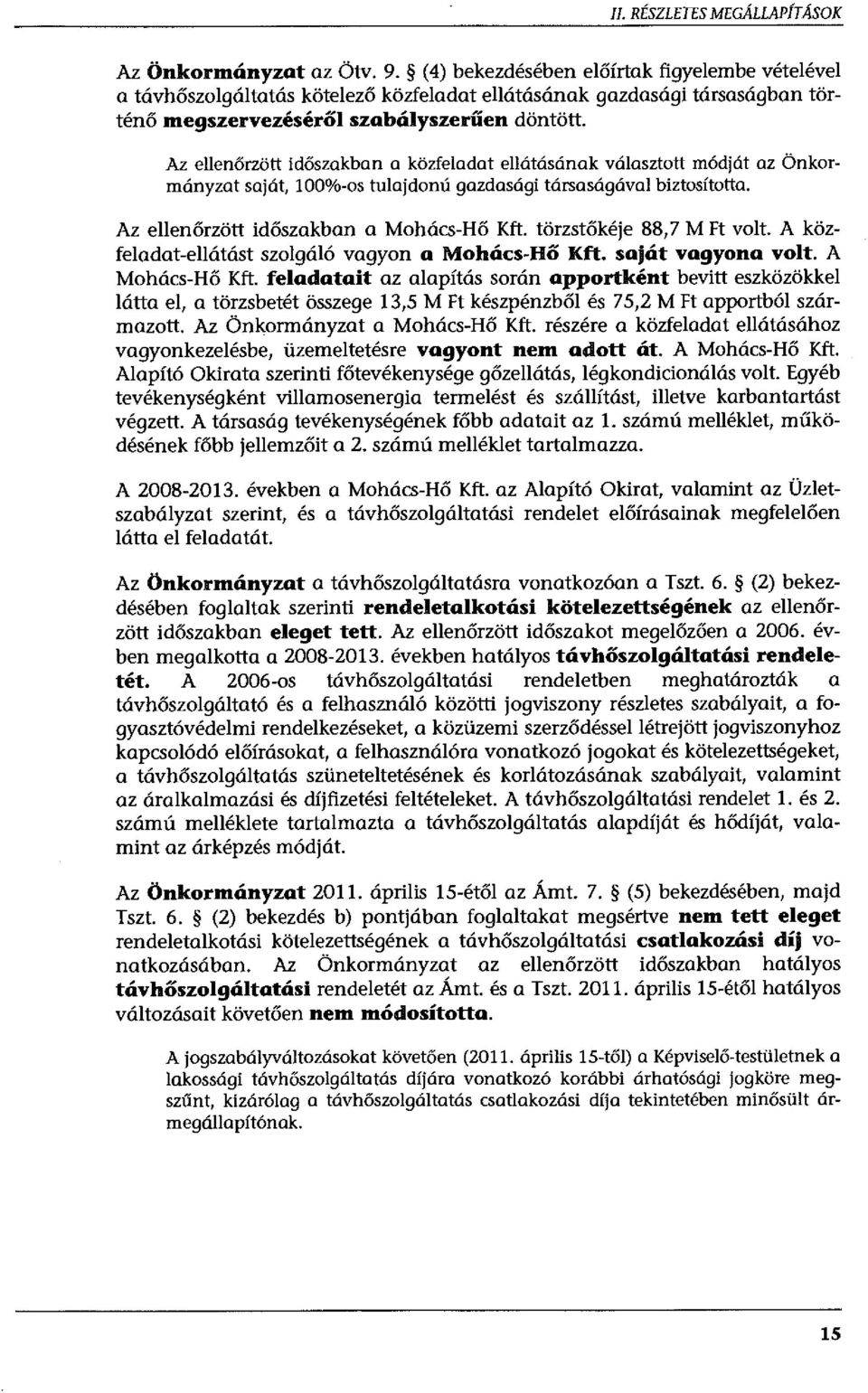 Az ellenőrzött időszakban a közfeladat ellátásának választott módját az Önkormányzat saját, 100%-os tulajdonú gazdasági társaságával biztosította. Az ellenőrzött időszakban a Mohács-Hő Kft.