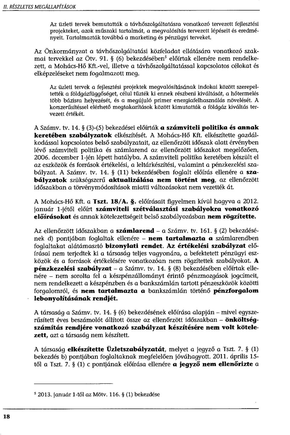 (6) bekezdésében' előírtak ellenére nem rendelkezett, a Mohács-Hő Kft.-vel, illetve a távhőszolgáltatással kapcsolatos célokat és elképzeléseket nem fogalmazott meg.