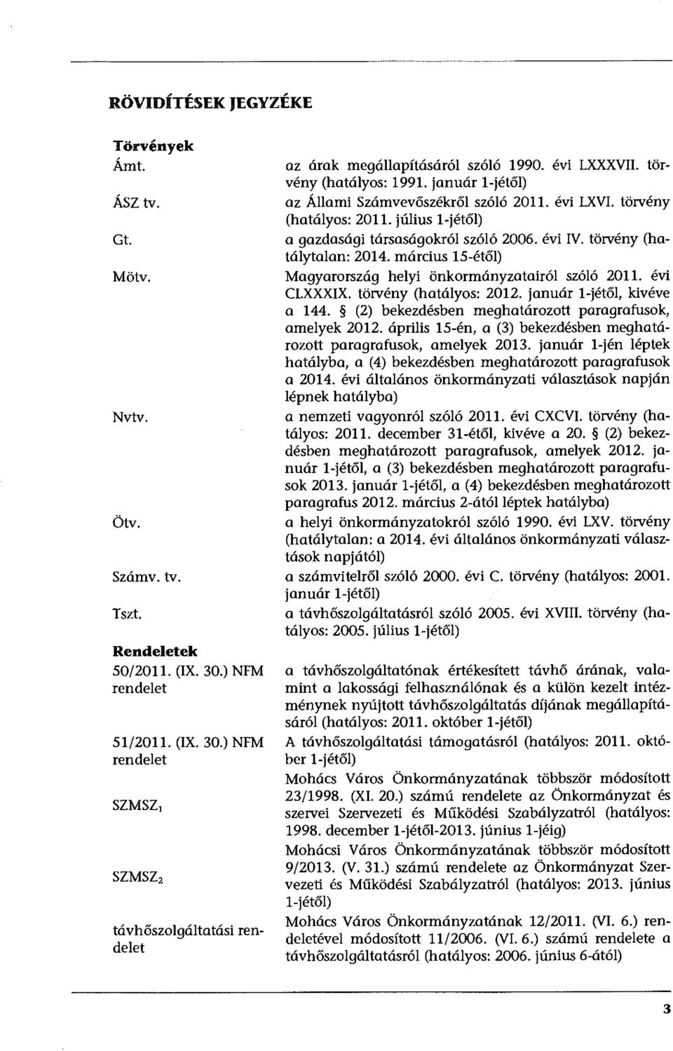 január l-jétől) az Állami Számvevőszékről szóló 2011. évi LXVI. törvény (hatályos: 2011. július l-jétől) a gazdasági társaságokról szóló 2006. évi IV. törvény (hatálytalan: 2014.