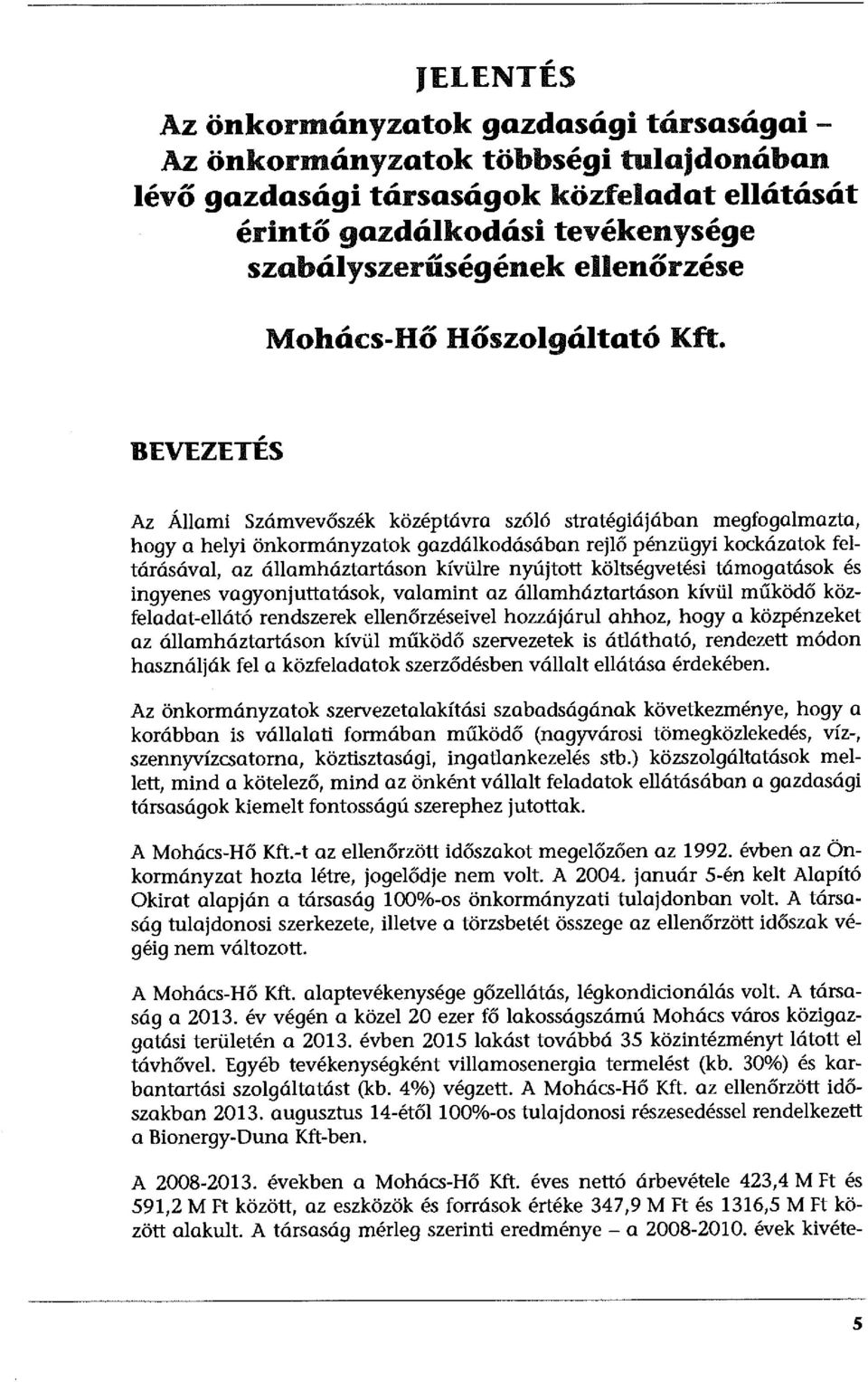 BEVEZETÉS Az Állami Számvevőszék középtávra szóló stratégiájában megfogalmazta, hogy a helyi önkormányzatok gazdálkodásában rejlő pénzügyi kockázatok feltárásával, az államháztartáson kívülre