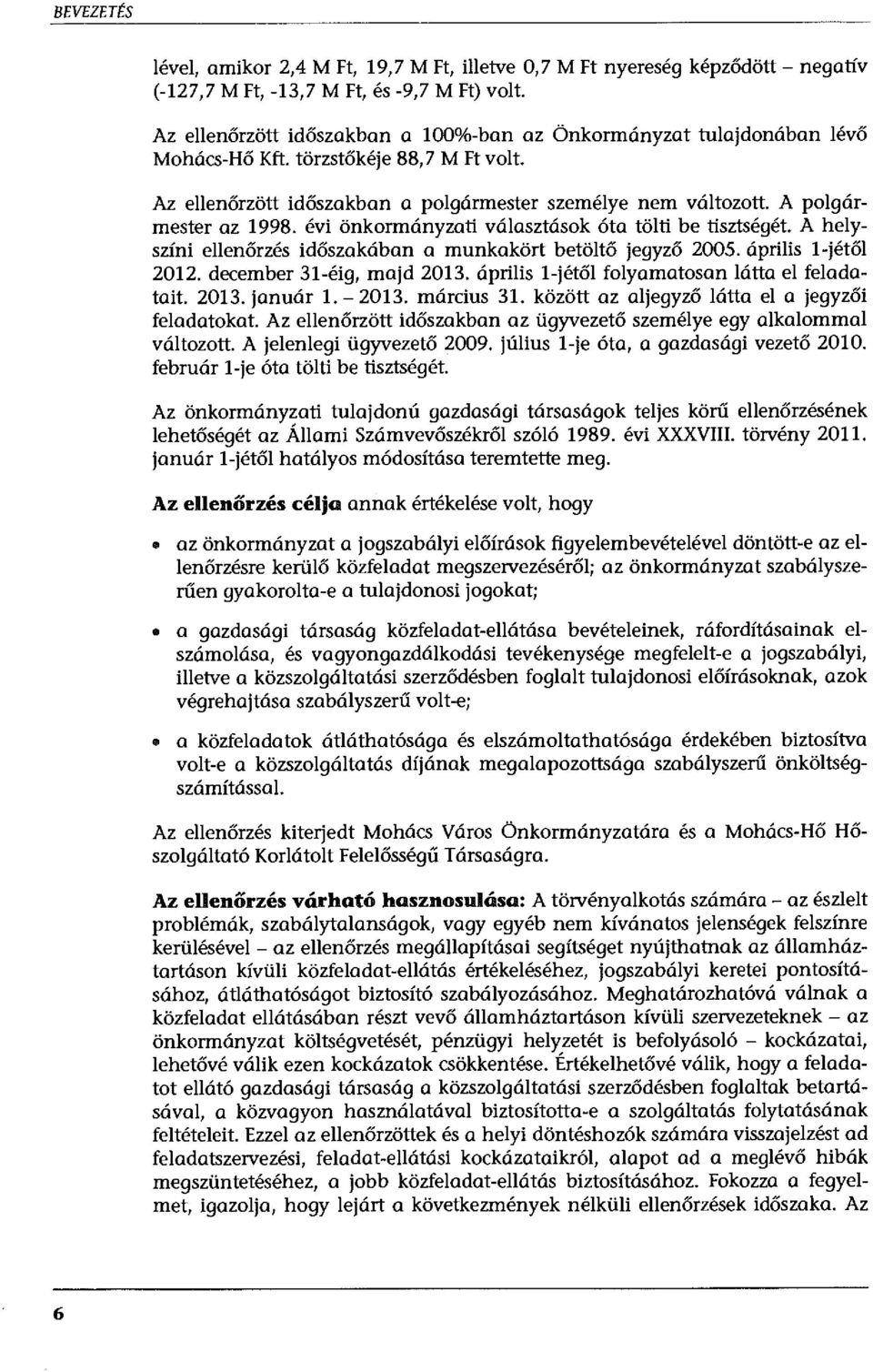 A polgármester az 1998. évi önkormányzati választások óta tölti be tisztségét. A helyszíni ellenőrzés időszakában a munkakört betöltő jegyző 2005. április l-jétől 2012. december 31-éig, majd 2013.