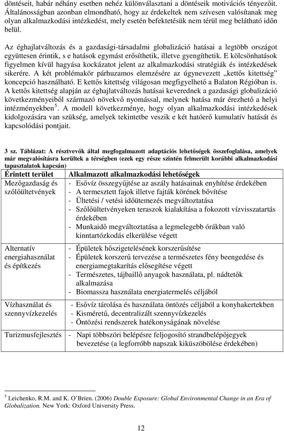 Az éghajlatváltozás és a gazdasági-társadalmi globalizáció hatásai a legtöbb országot együttesen érintik, s e hatások egymást erısíthetik, illetve gyengíthetik.