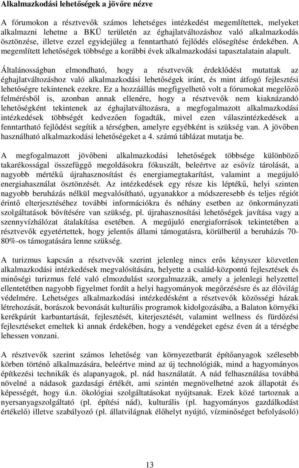 Általánosságban elmondható, hogy a résztvevık érdeklıdést mutattak az éghajlatváltozáshoz való alkalmazkodási lehetıségek iránt, és mint átfogó fejlesztési lehetıségre tekintenek ezekre.