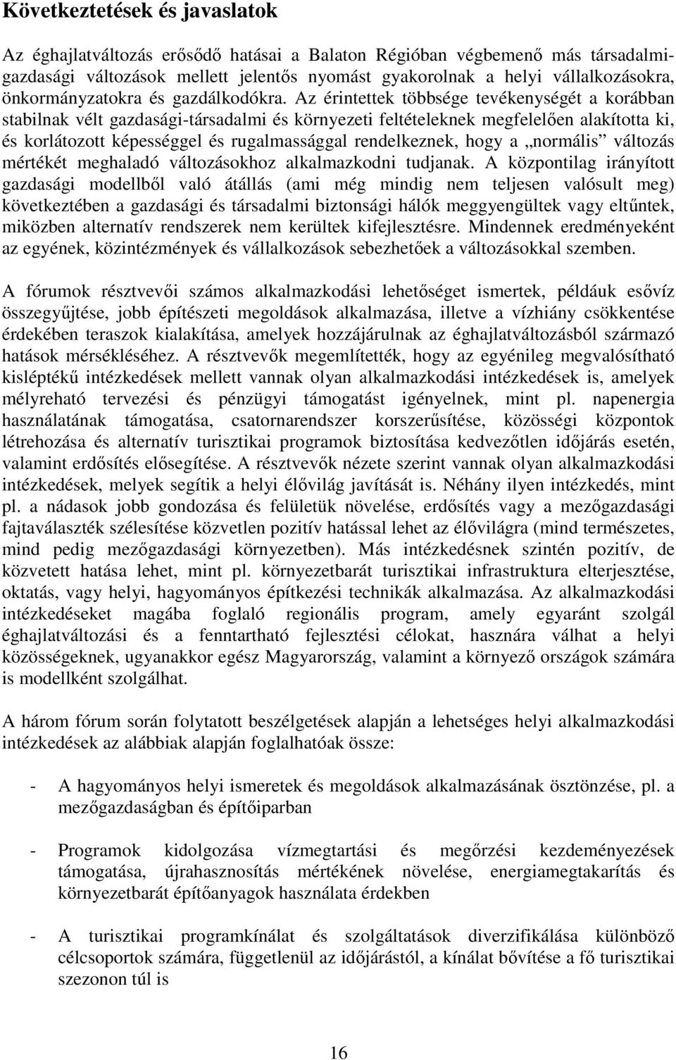 Az érintettek többsége tevékenységét a korábban stabilnak vélt gazdasági-társadalmi és környezeti feltételeknek megfelelıen alakította ki, és korlátozott képességgel és rugalmassággal rendelkeznek,