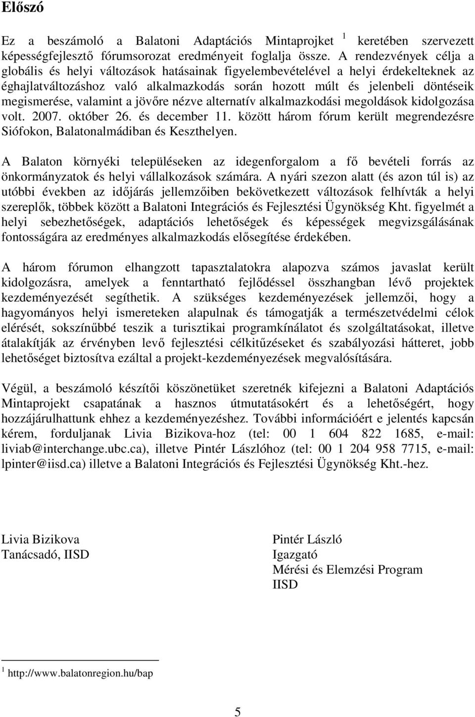 megismerése, valamint a jövıre nézve alternatív alkalmazkodási megoldások kidolgozása volt. 2007. október 26. és december 11.