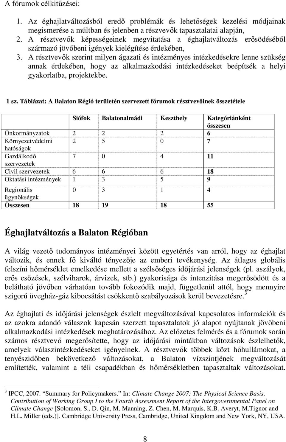 A résztvevık szerint milyen ágazati és intézményes intézkedésekre lenne szükség annak érdekében, hogy az alkalmazkodási intézkedéseket beépítsék a helyi gyakorlatba, projektekbe. 1 sz.