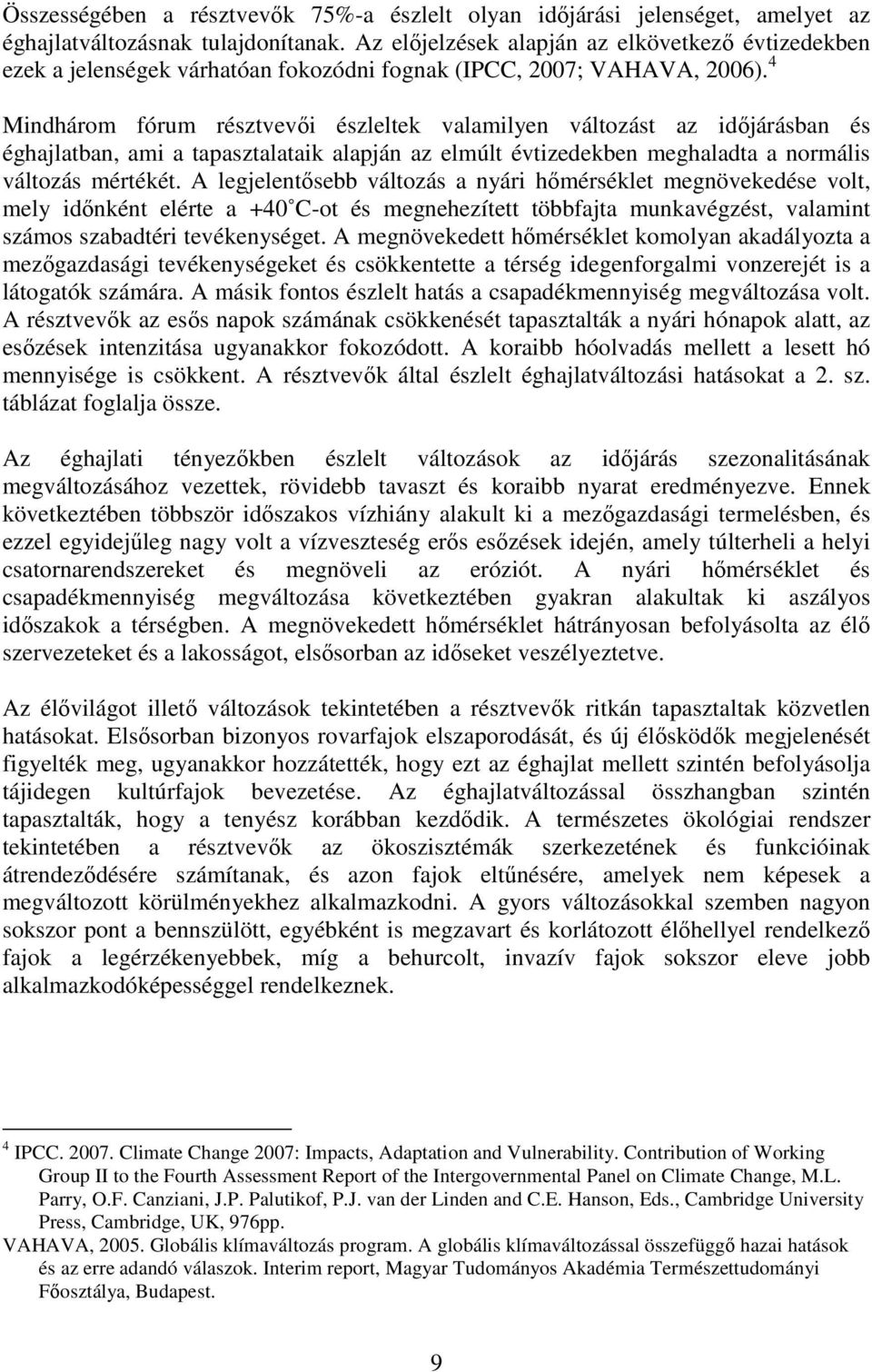 4 Mindhárom fórum résztvevıi észleltek valamilyen változást az idıjárásban és éghajlatban, ami a tapasztalataik alapján az elmúlt évtizedekben meghaladta a normális változás mértékét.