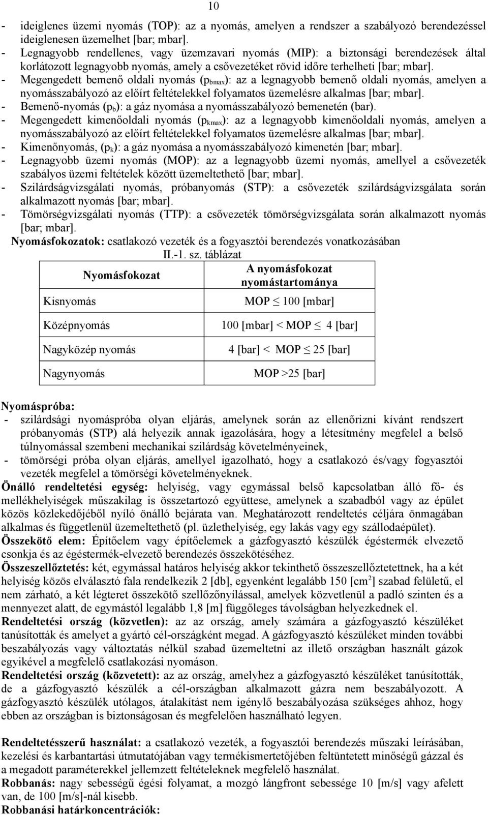 Megengedett bemenő oldali nyomás (pbmax): az a legnagyobb bemenő oldali nyomás, amelyen a nyomásszabályozó az előírt feltételekkel folyamatos üzemelésre alkalmas [bar; mbar].