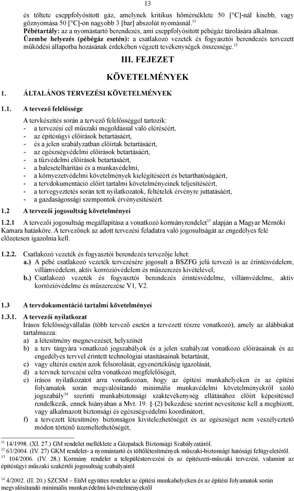 Üzembe helyezés (pébégáz esetén): a csatlakozó vezeték és fogyasztói berendezés tervezett működési állapotba hozásának érdekében végzett tevékenységek összessége.12 III. FEJEZET KÖVETELMÉNYEK 1.