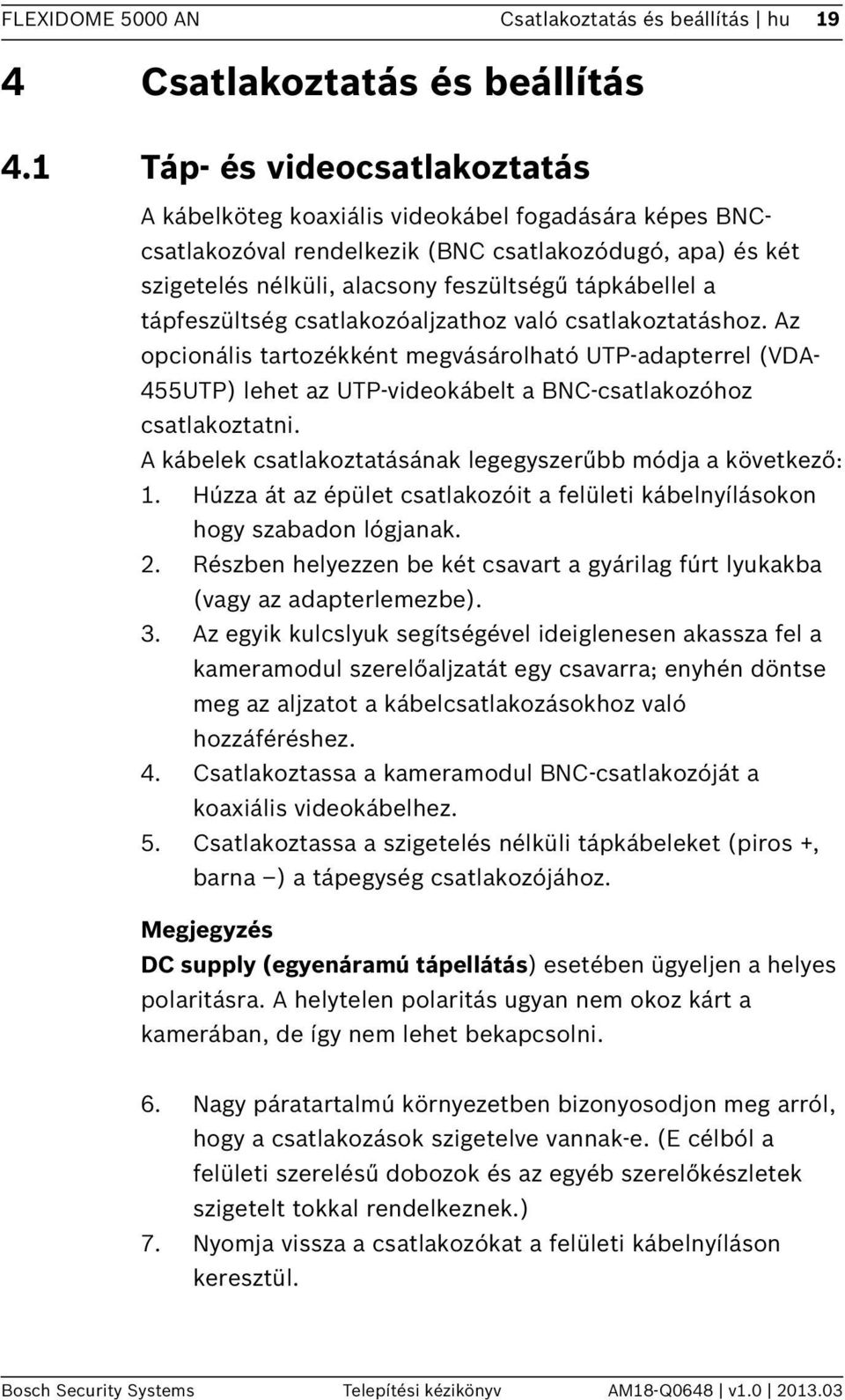 tápfeszültség csatlakozóaljzathoz való csatlakoztatáshoz. Az opcionális tartozékként megvásárolható UTP-adapterrel (VDA- 455UTP) lehet az UTP-videokábelt a BNC-csatlakozóhoz csatlakoztatni.